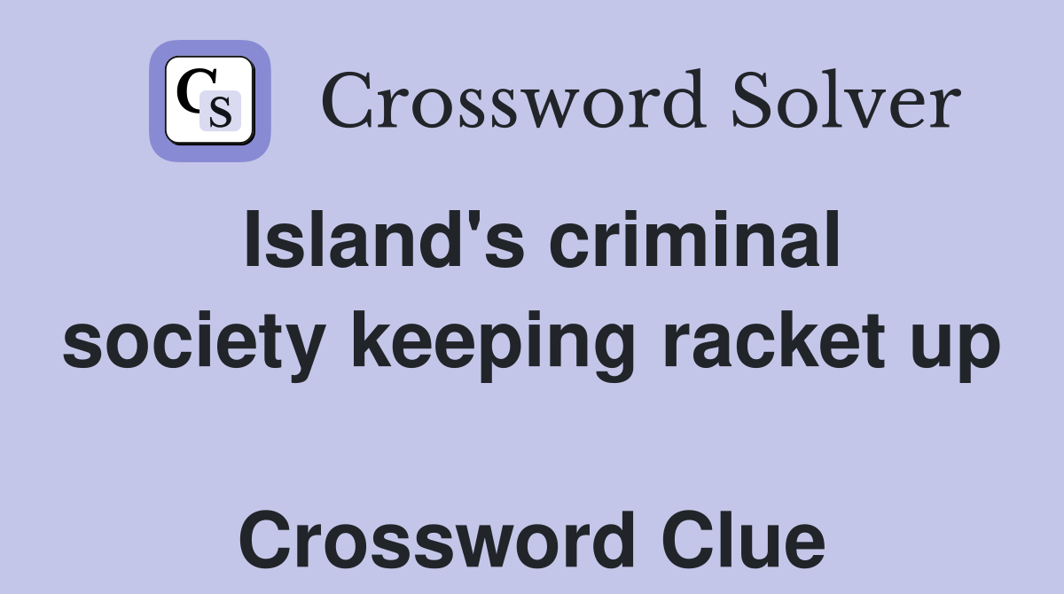 Island's criminal society keeping racket up  Crossword Clue