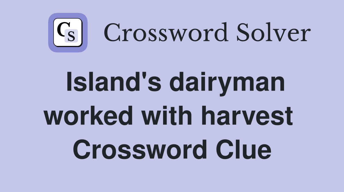 Island's dairyman worked with harvest  Crossword Clue