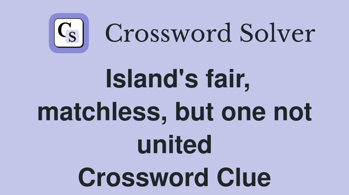 Island's fair, matchless, but one not united Crossword Clue