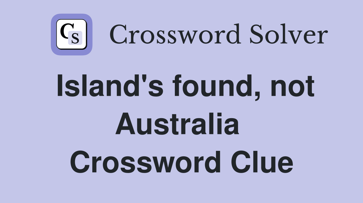 Island's found, not Australia  Crossword Clue