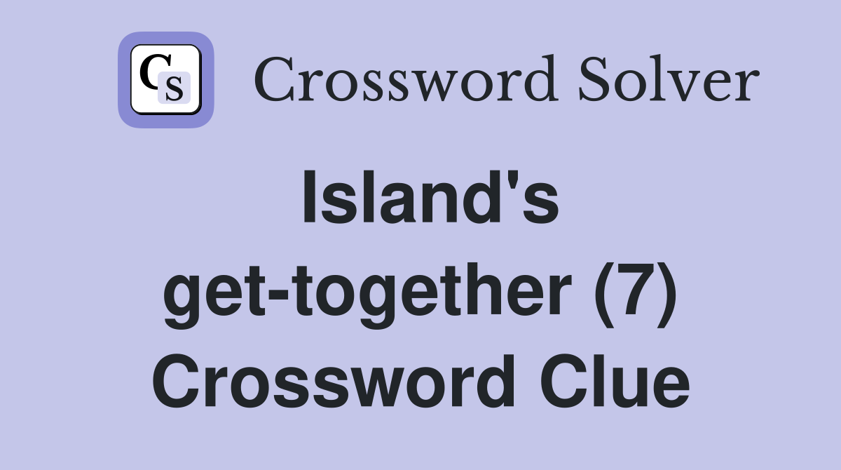 Island's get-together (7) Crossword Clue