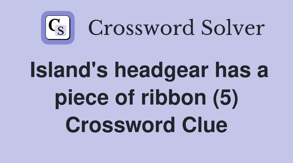 Island's headgear has a piece of ribbon (5) Crossword Clue