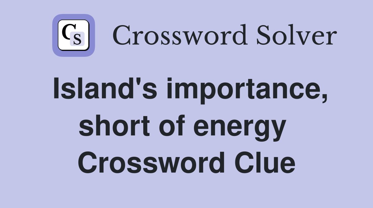 Island's importance, short of energy  Crossword Clue
