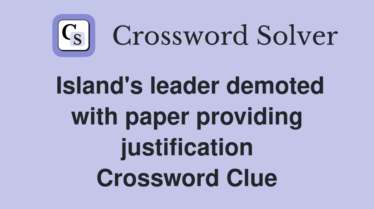 Island's leader demoted with paper providing justification Crossword Clue