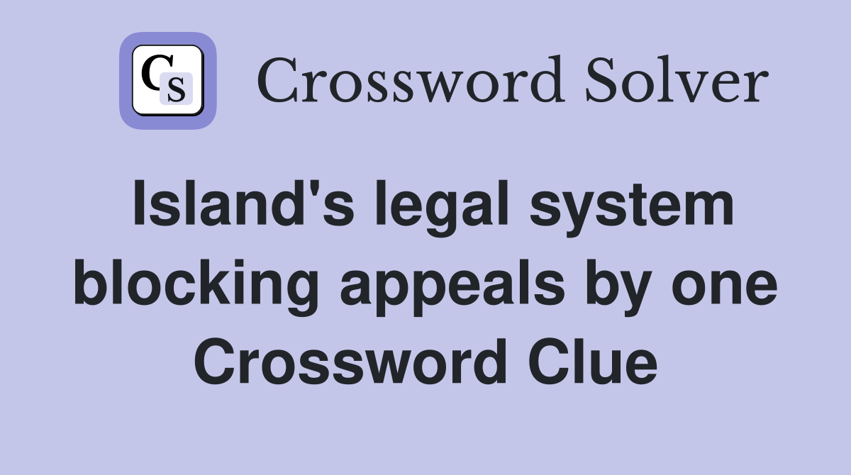 Island's legal system blocking appeals by one Crossword Clue
