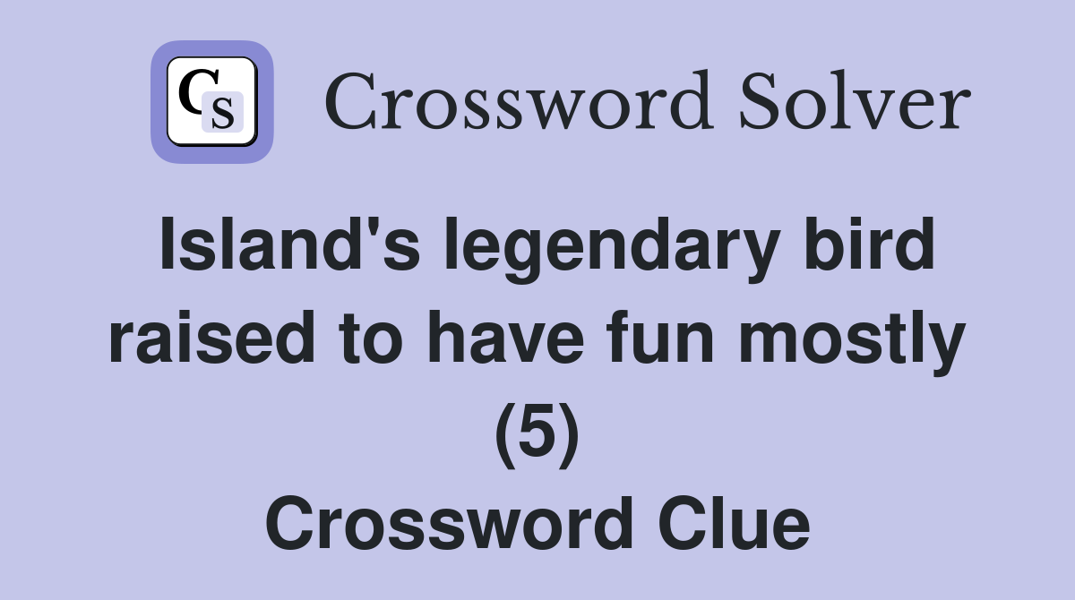 Island's legendary bird raised to have fun mostly (5) Crossword Clue