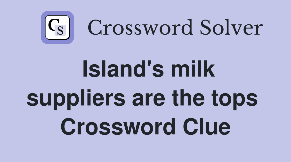 Island's milk suppliers are the tops  Crossword Clue