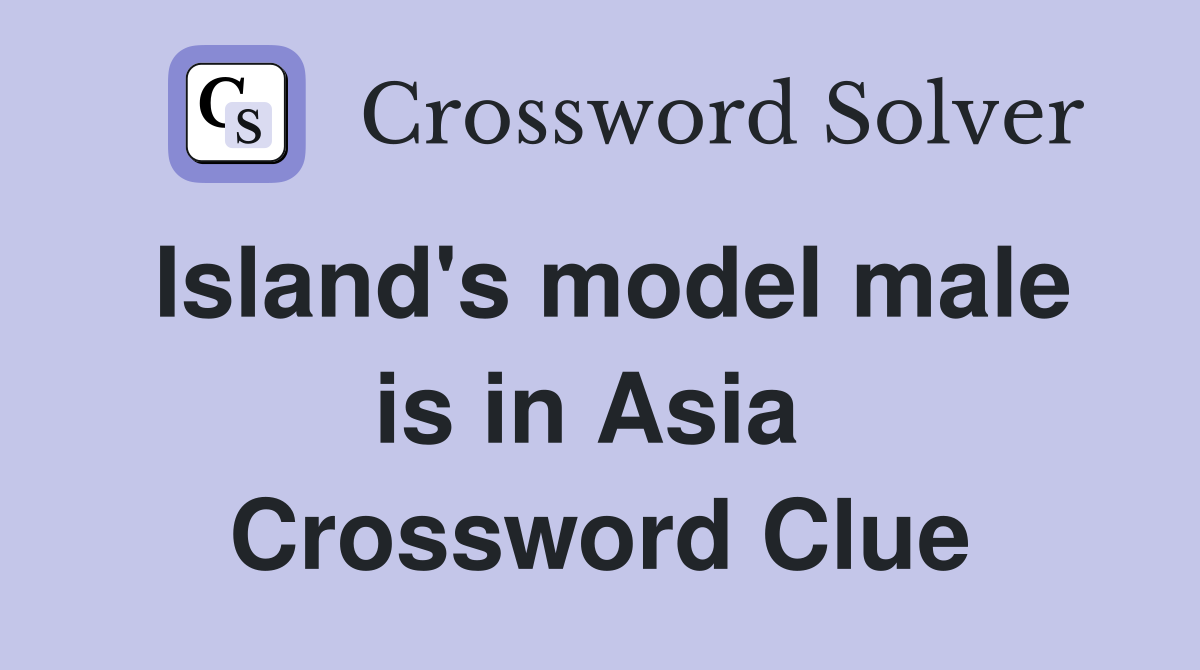 Island's model male is in Asia  Crossword Clue