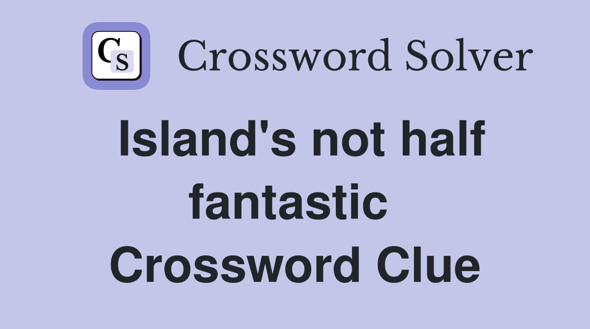 Island's not half fantastic  Crossword Clue