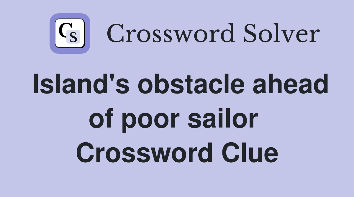 Island's obstacle ahead of poor sailor  Crossword Clue