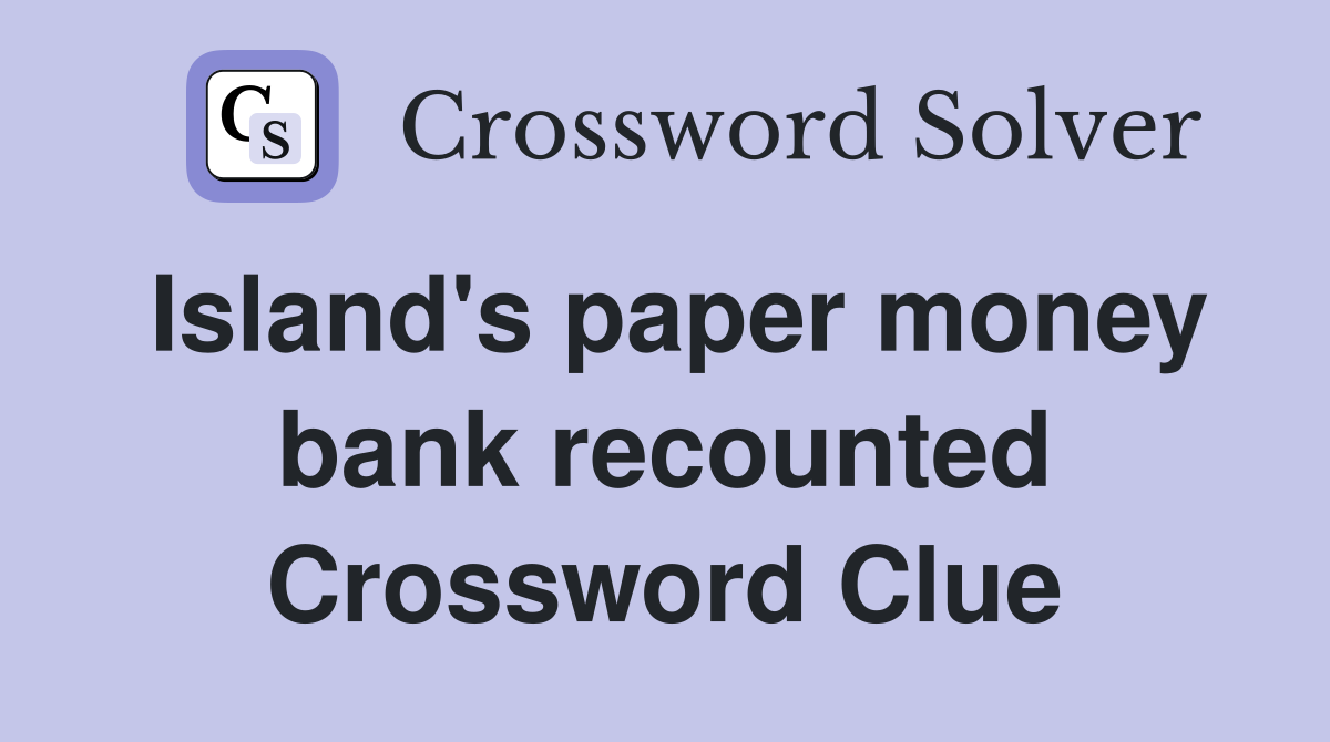Island's paper money bank recounted Crossword Clue