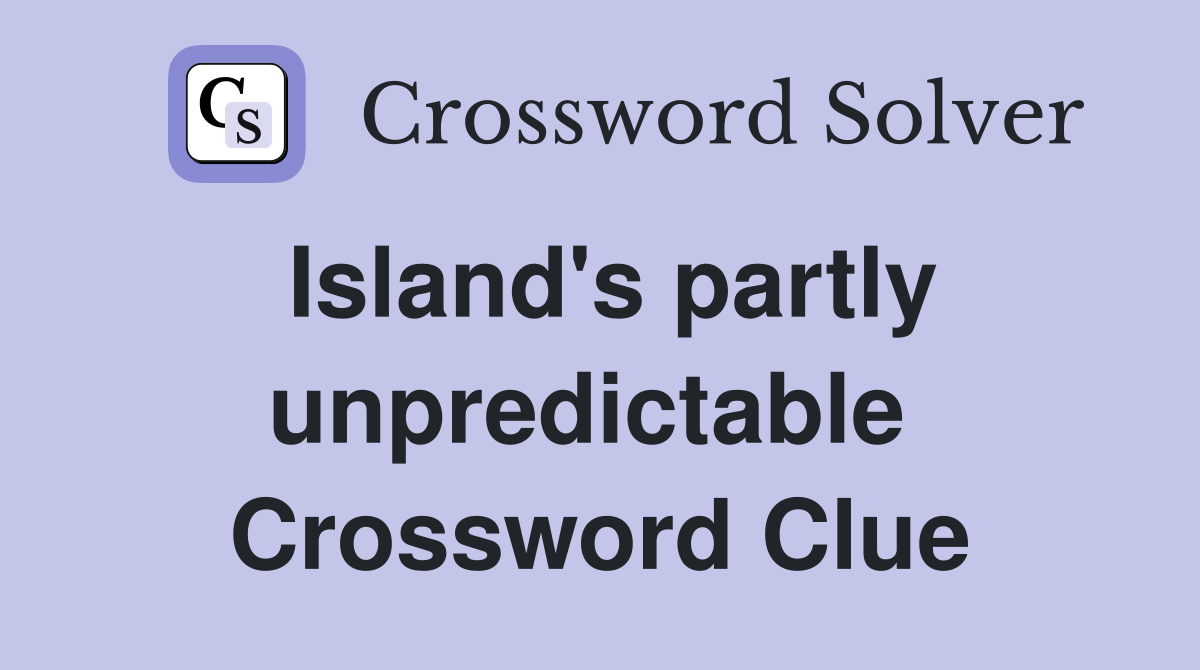 Island's partly unpredictable  Crossword Clue