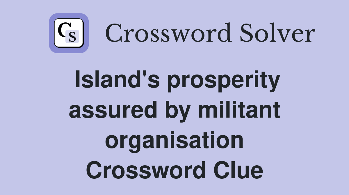 Island's prosperity assured by militant organisation Crossword Clue