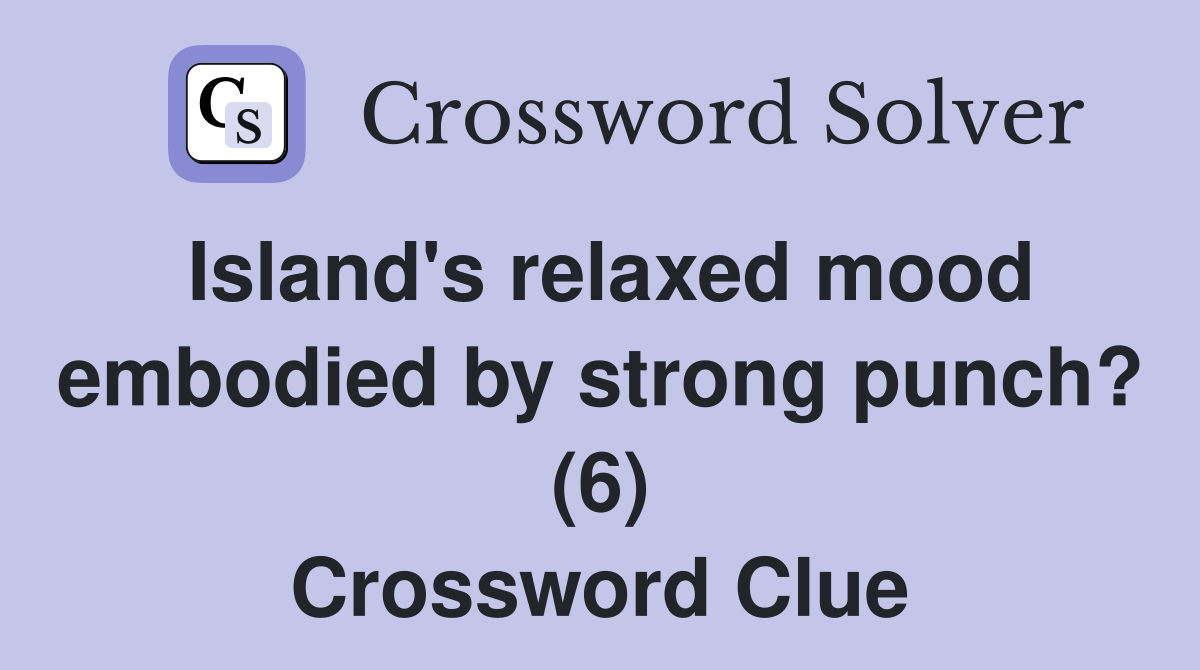 Island's relaxed mood embodied by strong punch? (6) Crossword Clue