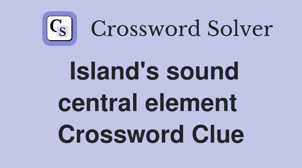 Island's sound central element  Crossword Clue