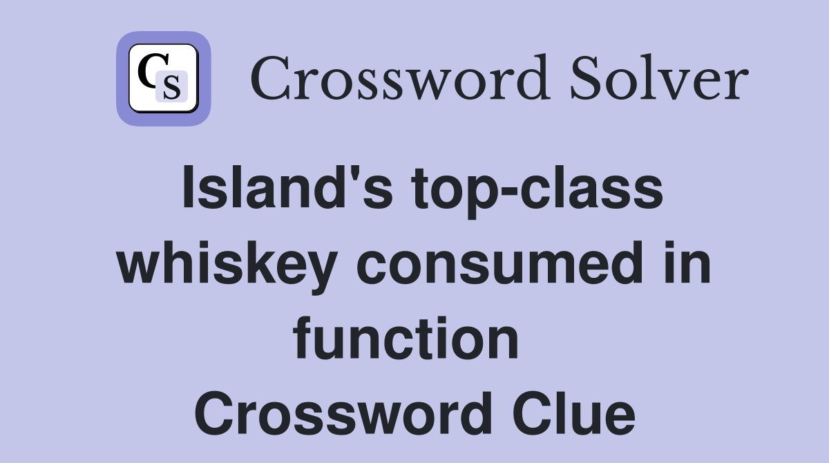 Island's top-class whiskey consumed in function  Crossword Clue