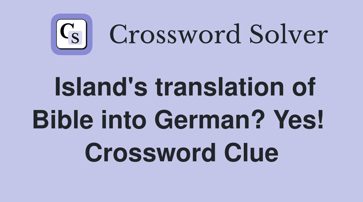 Island's translation of Bible into German? Yes!  Crossword Clue
