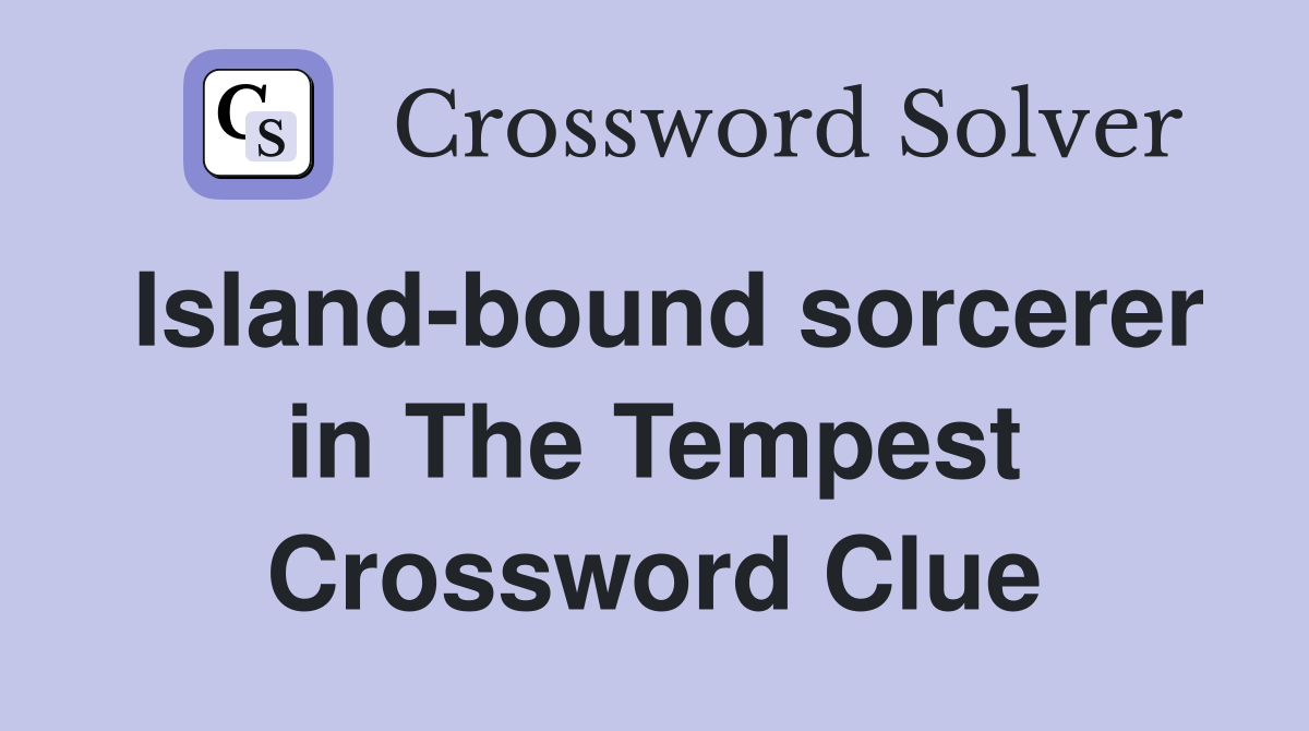 Island-bound sorcerer in The Tempest Crossword Clue