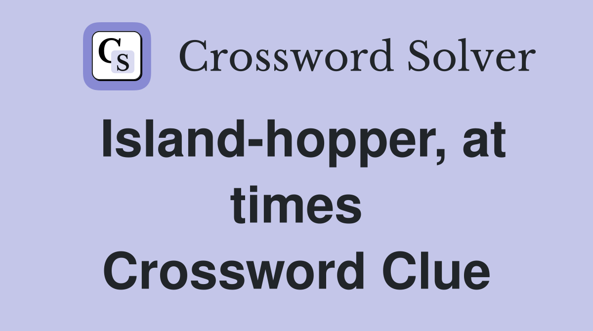 Island-hopper, at times Crossword Clue