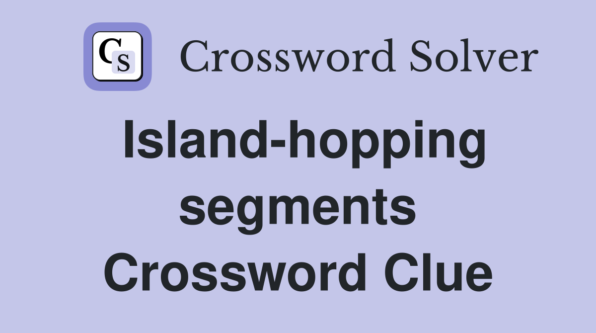 Island-hopping segments Crossword Clue