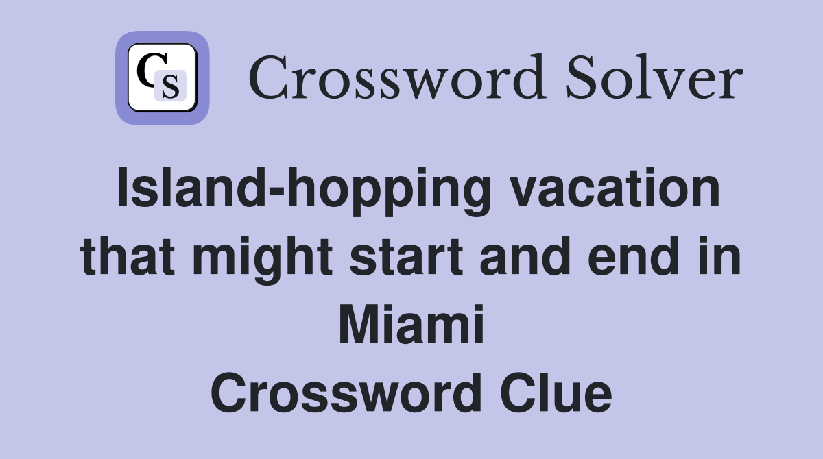 Island-hopping vacation that might start and end in Miami Crossword Clue