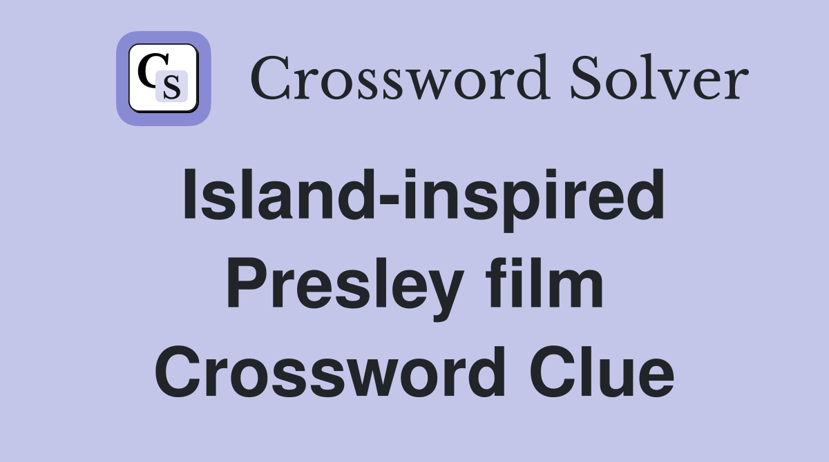 Island-inspired Presley film Crossword Clue