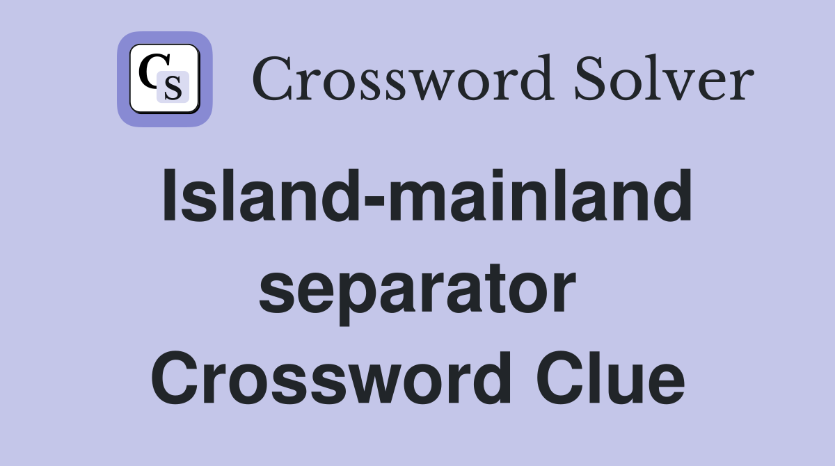 Island-mainland separator Crossword Clue