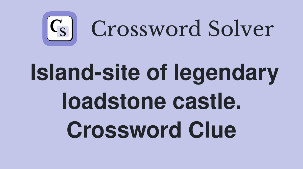 Island-site of legendary loadstone castle. Crossword Clue