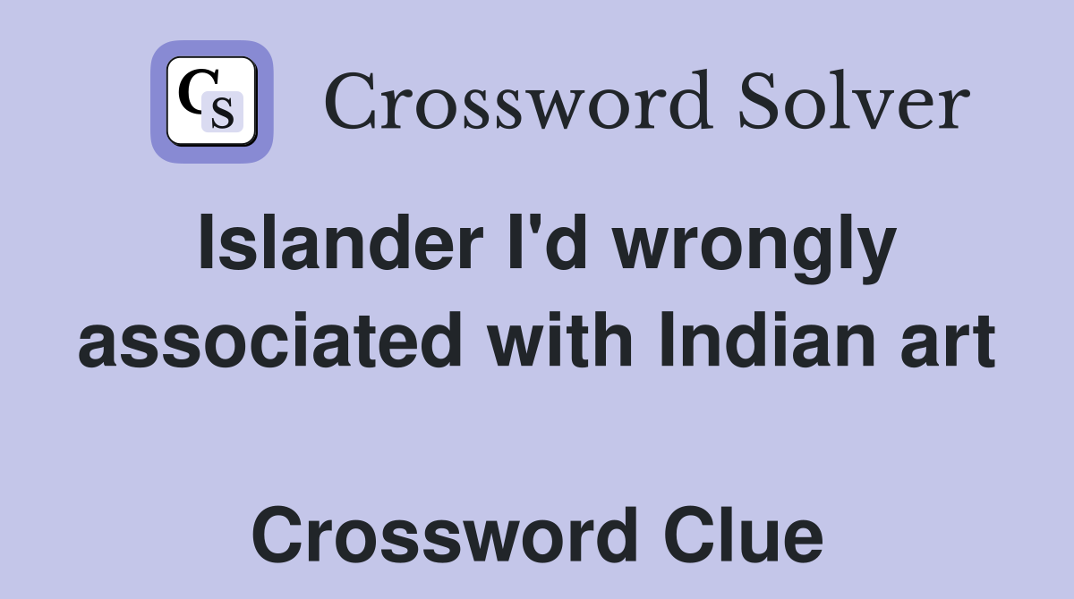 Islander I'd wrongly associated with Indian art  Crossword Clue