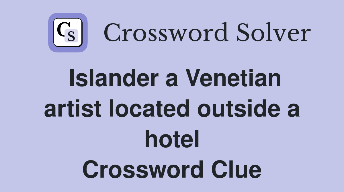 Islander a Venetian artist located outside a hotel Crossword Clue
