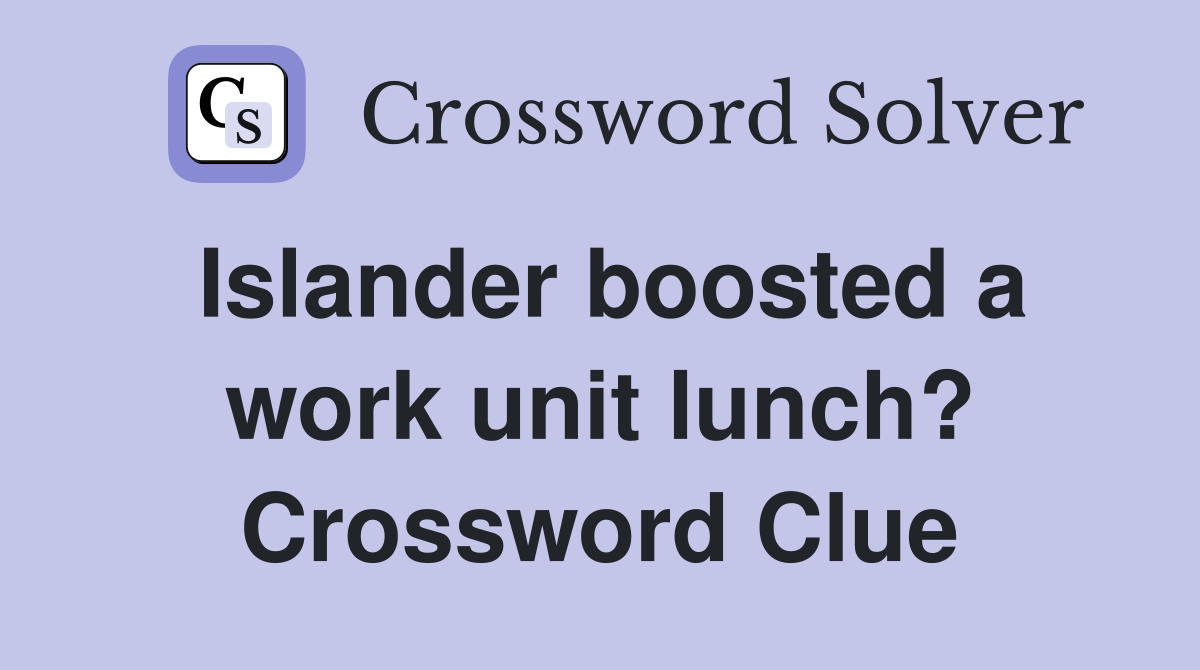 Islander boosted a work unit lunch? Crossword Clue