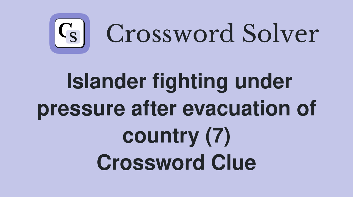 Islander fighting under pressure after evacuation of country (7) Crossword Clue