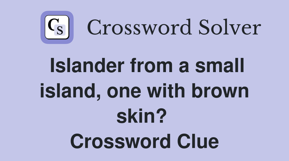 Islander from a small island, one with brown skin?  Crossword Clue