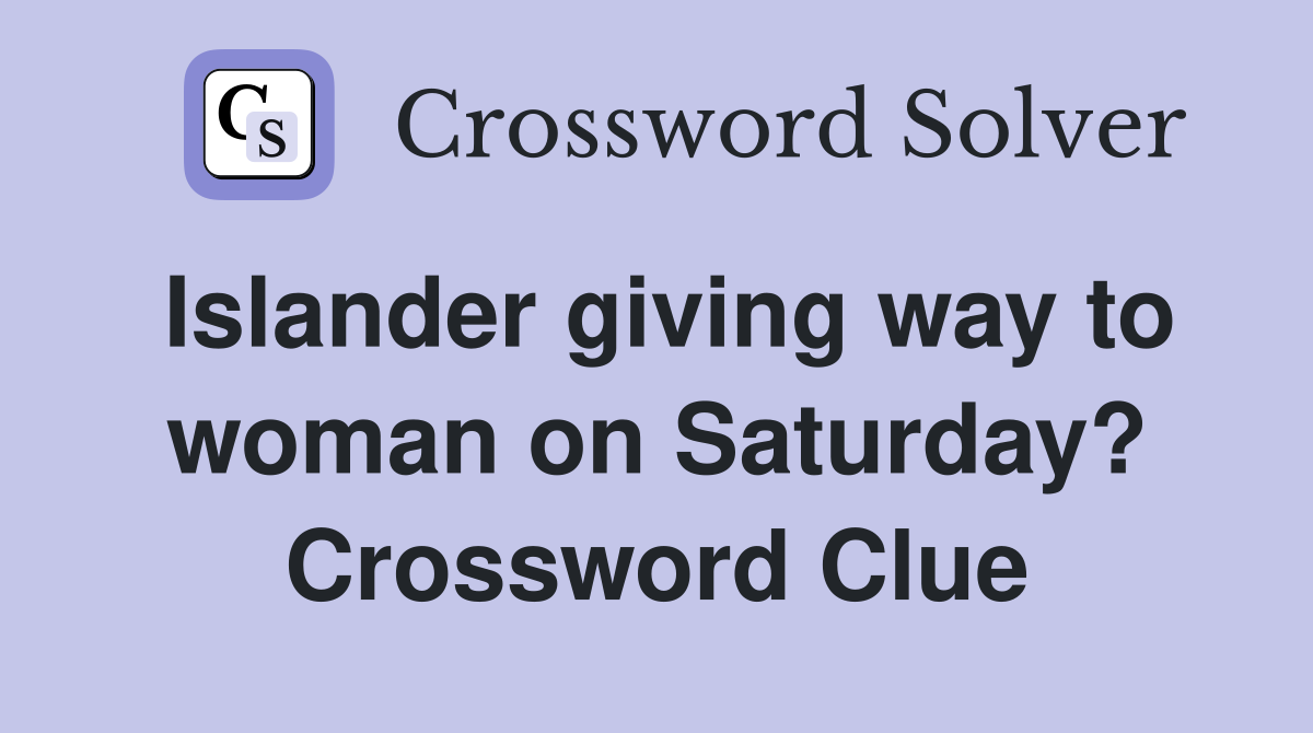 Islander giving way to woman on Saturday? Crossword Clue