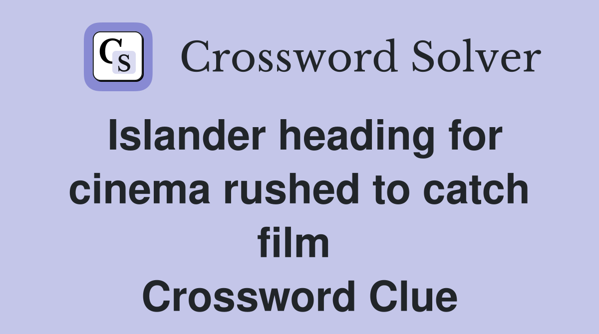 Islander heading for cinema rushed to catch film  Crossword Clue