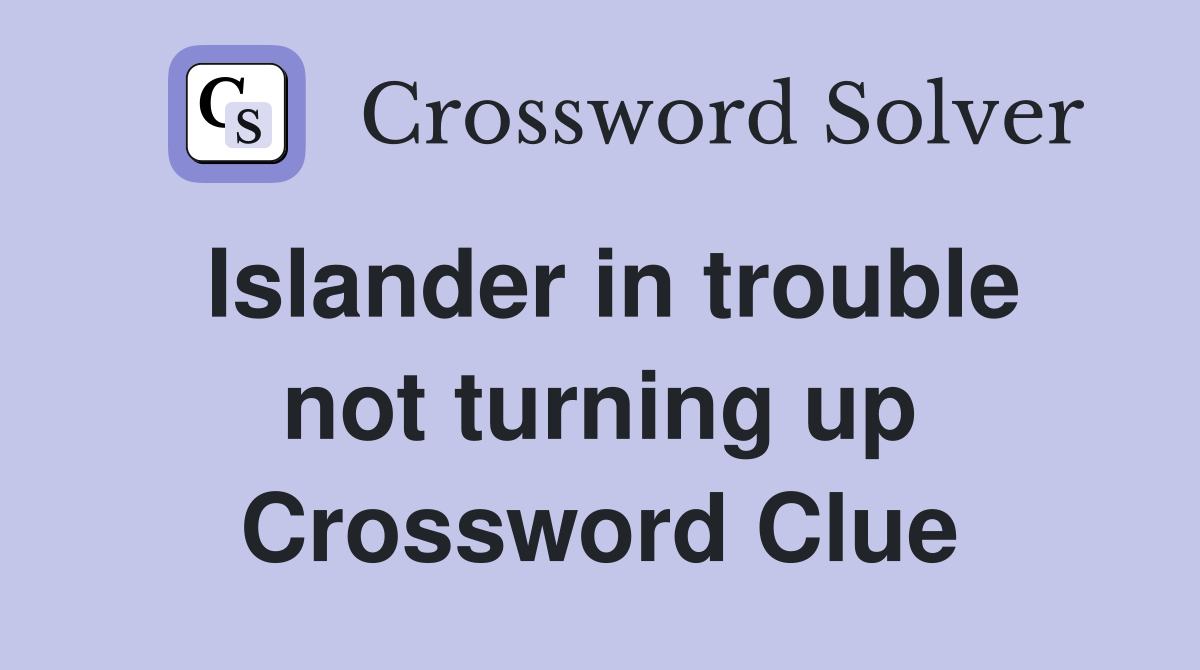 Islander in trouble not turning up Crossword Clue