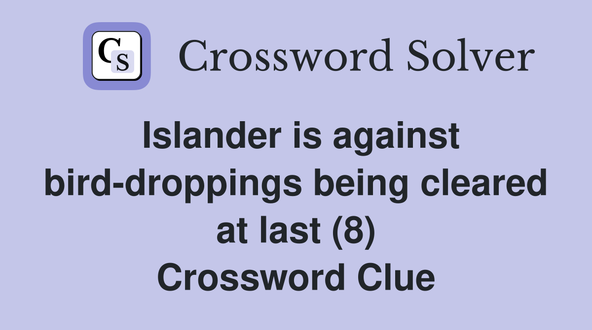 Islander is against bird-droppings being cleared at last (8) Crossword Clue