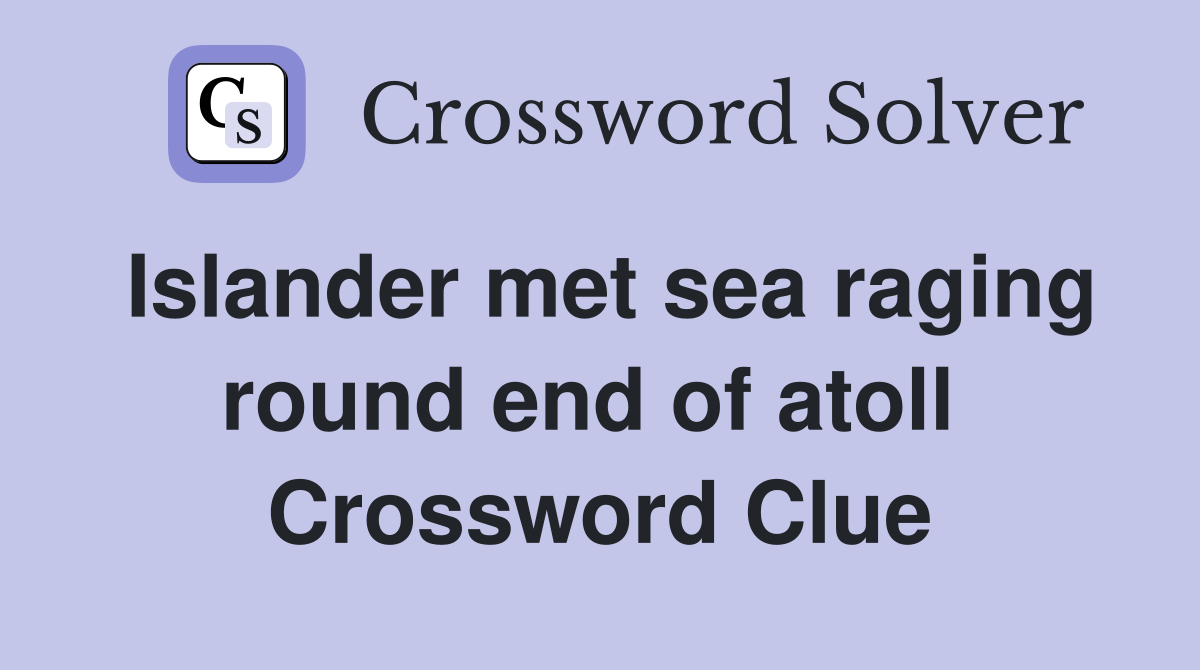 Islander met sea raging round end of atoll  Crossword Clue