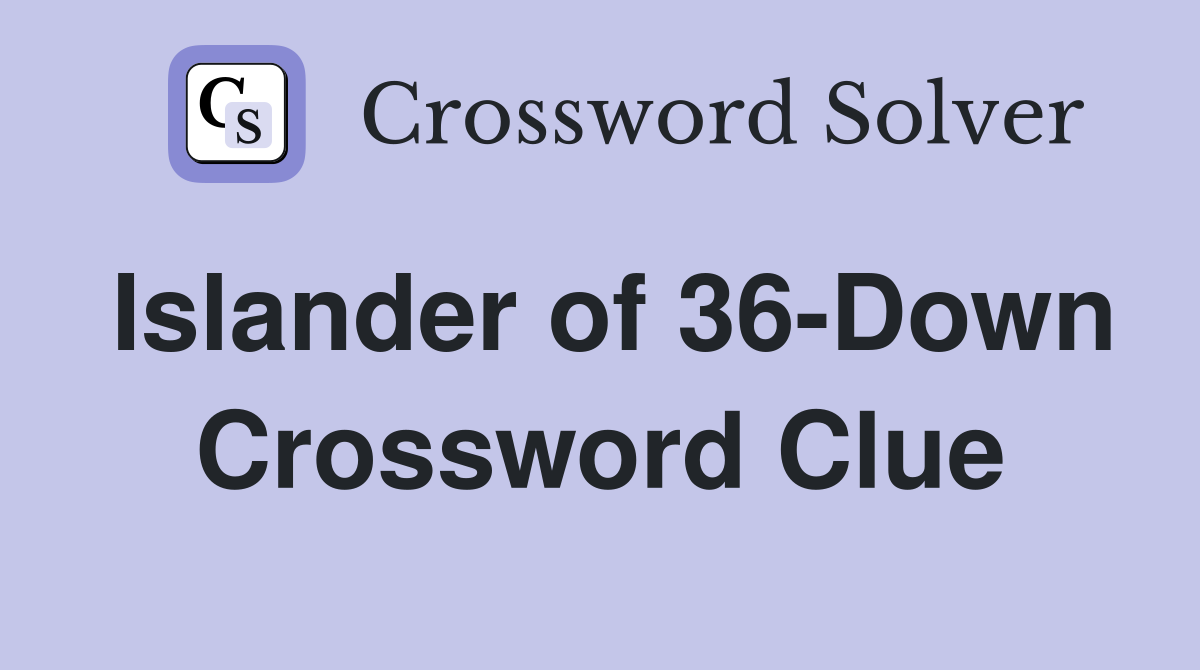 Islander of 36-Down Crossword Clue