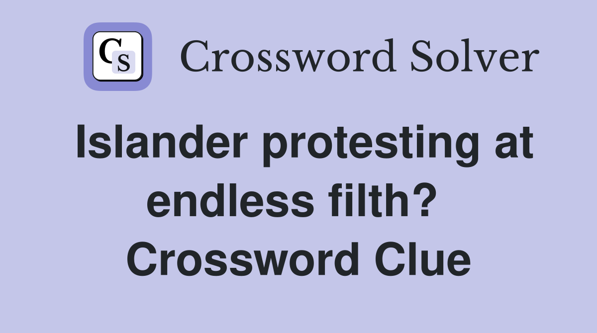 Islander protesting at endless filth?  Crossword Clue