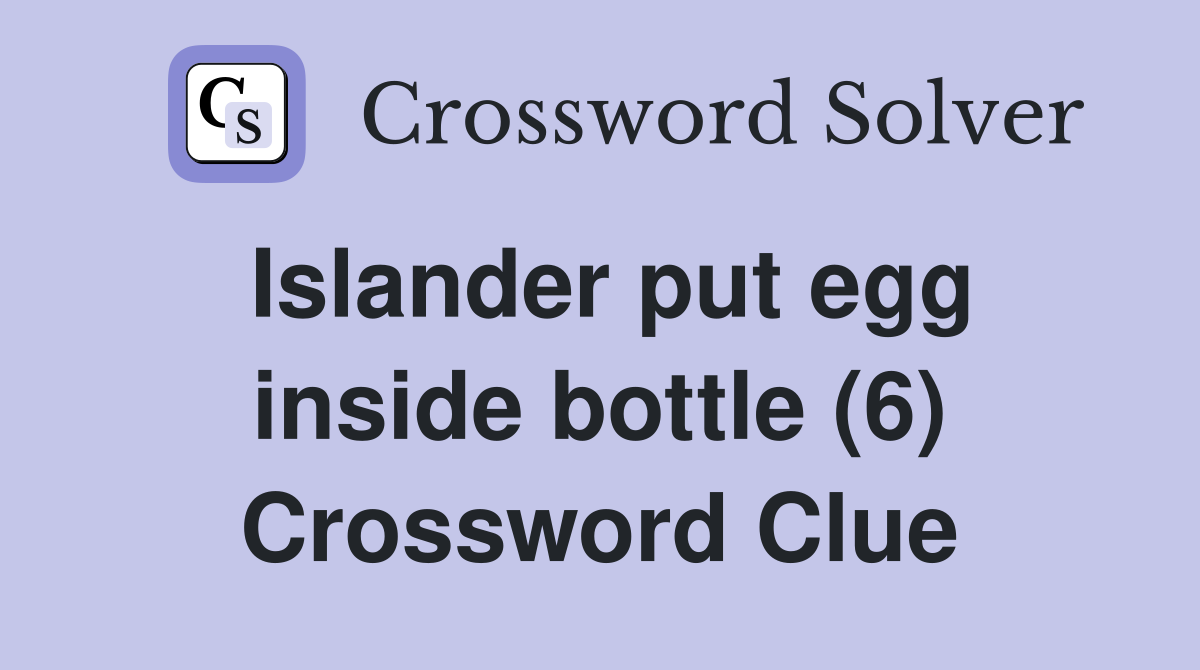 Islander put egg inside bottle (6) Crossword Clue