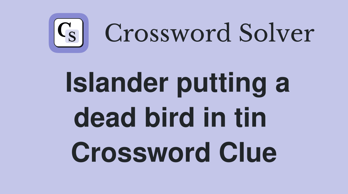 Islander putting a dead bird in tin  Crossword Clue