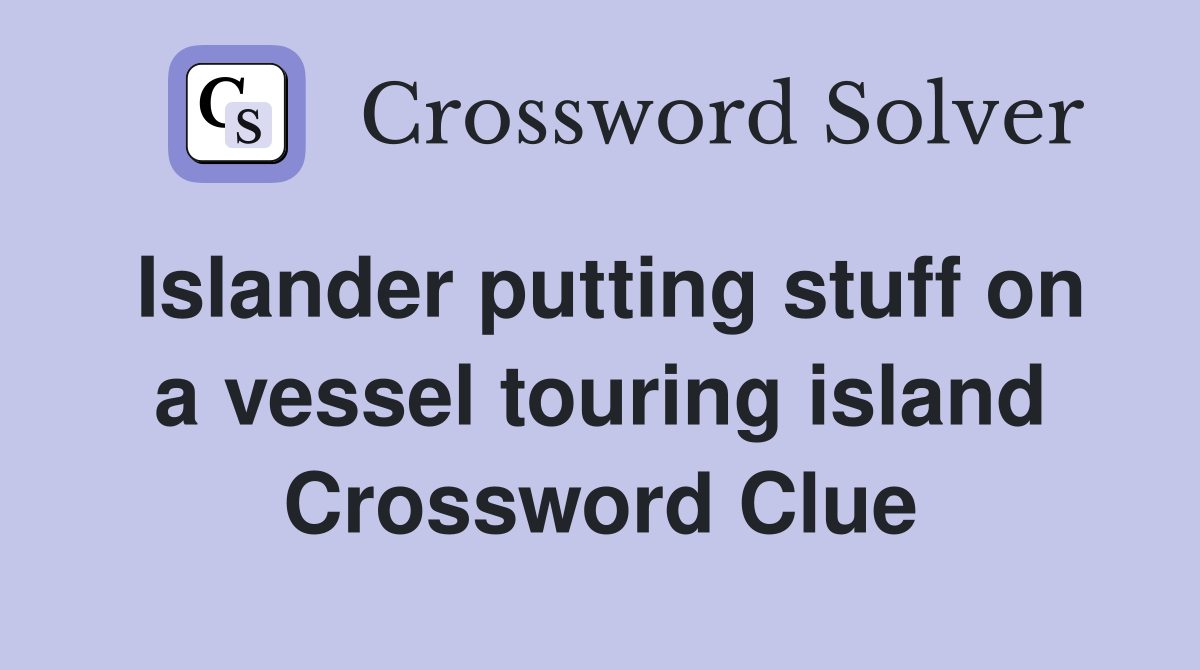 Islander putting stuff on a vessel touring island Crossword Clue