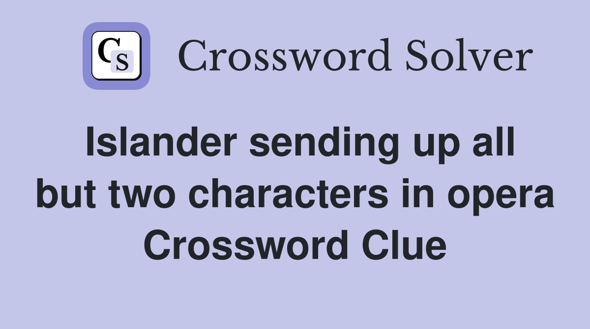 Islander sending up all but two characters in opera Crossword Clue