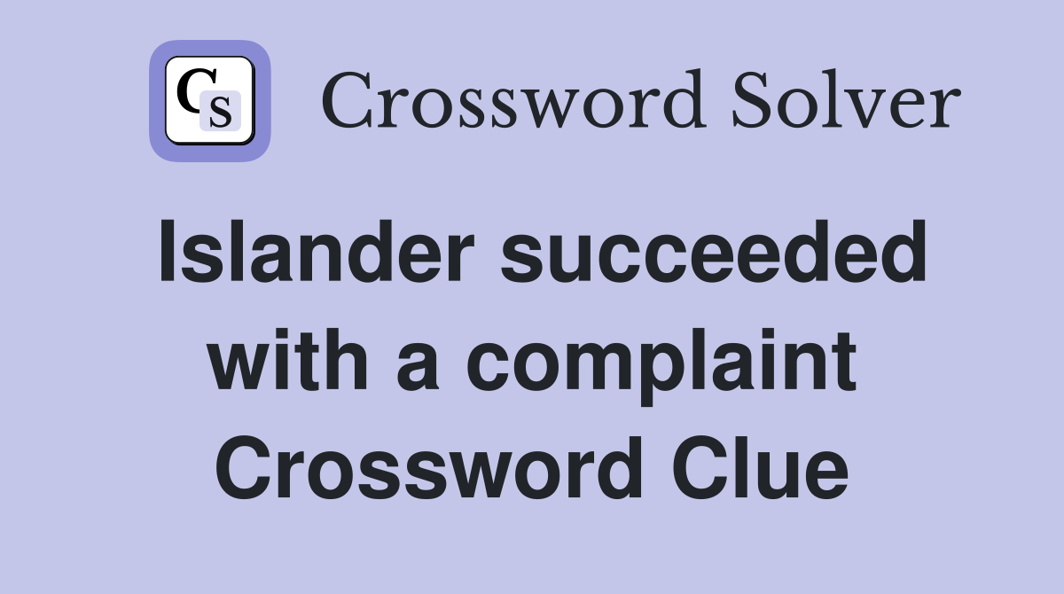 Islander succeeded with a complaint Crossword Clue