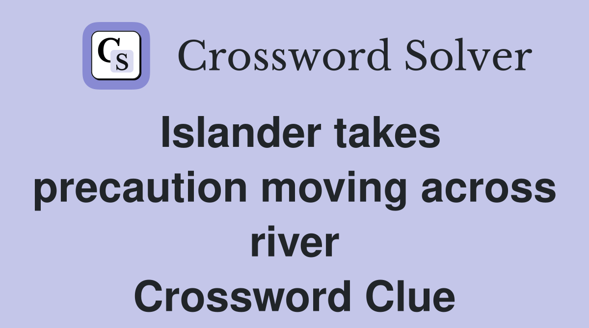 Islander takes precaution moving across river Crossword Clue