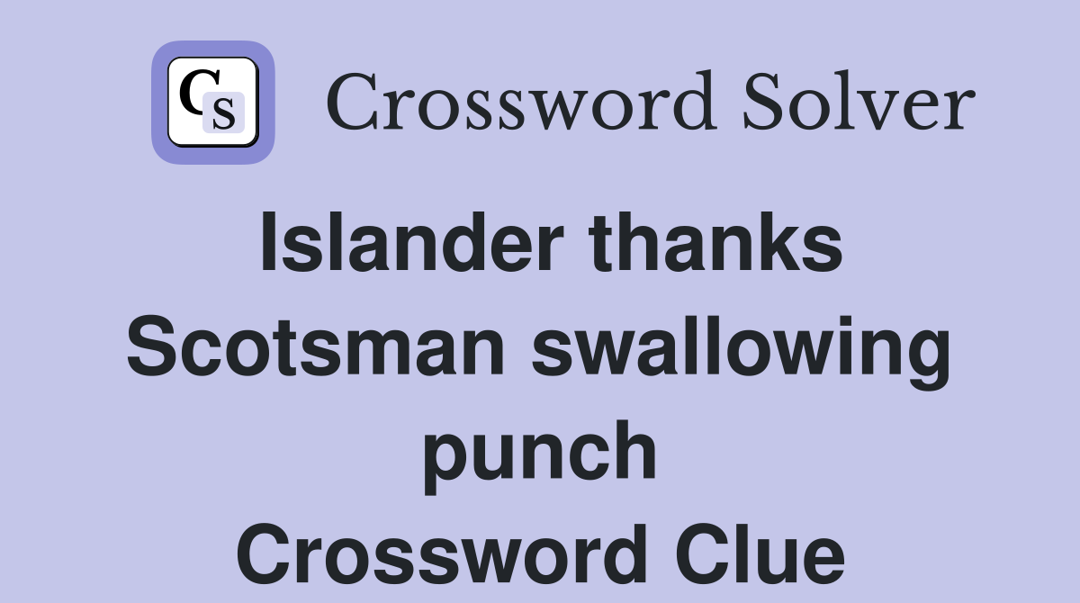 Islander thanks Scotsman swallowing punch Crossword Clue