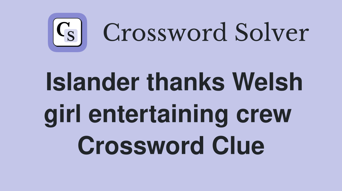 Islander thanks Welsh girl entertaining crew  Crossword Clue