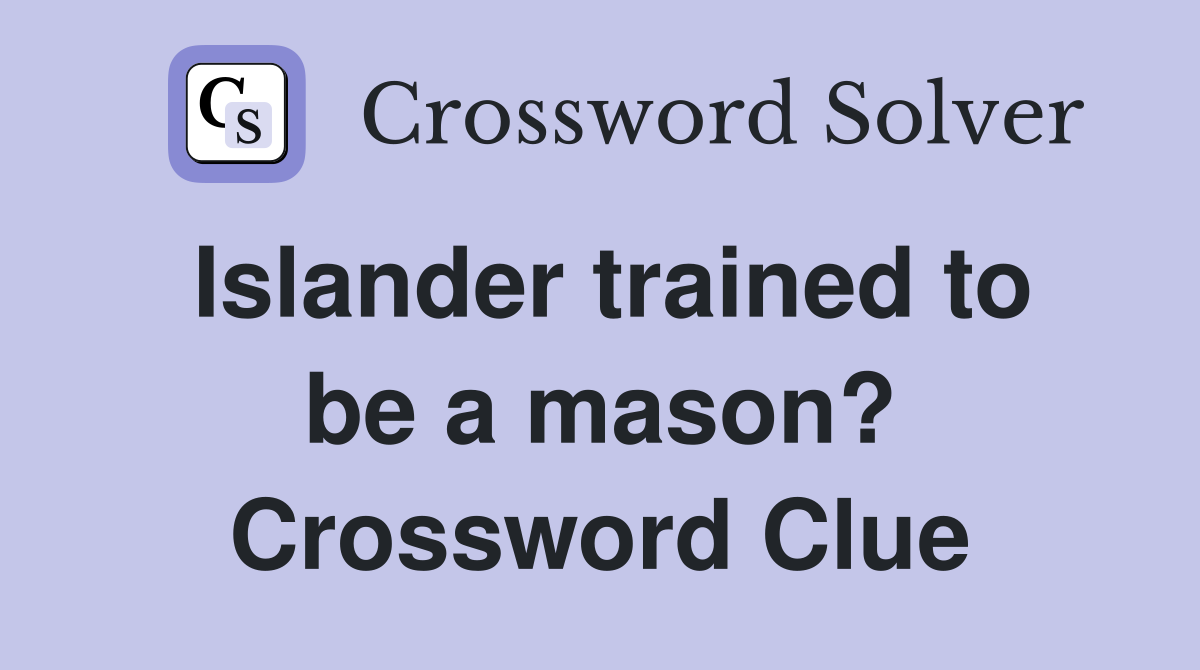 Islander trained to be a mason? Crossword Clue