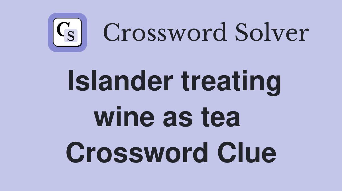 Islander treating wine as tea  Crossword Clue